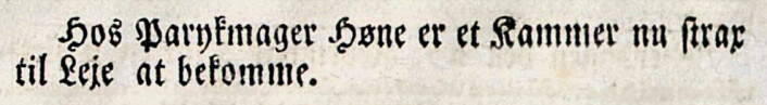 Norske Intelligenssedler, 1773: "Hos Parykmager Høne er et Kammer nu strax til Leje at bekomme." Norske Intelligenssedler, 1773: "Hos Parykmager Høne er et Kammer nu strax til Leje at bekomme."